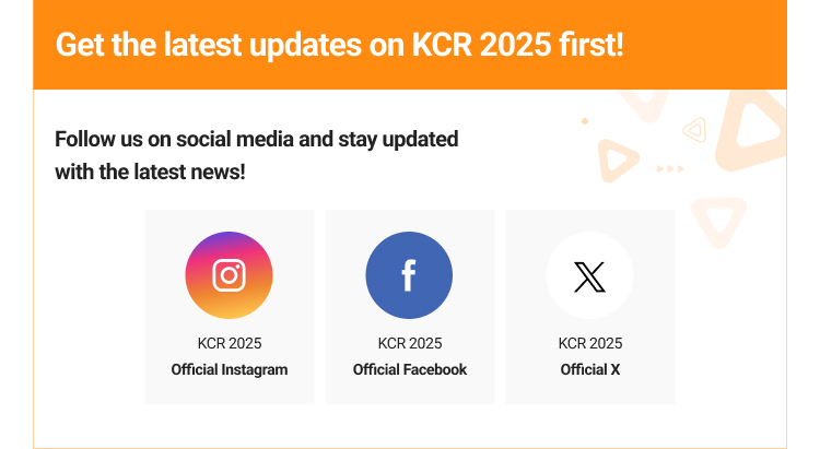 
					Get the latest updates on KCR 2025 first!
					Follow us on social media and stay updated with the latest news!
					KCR 2025 Official Instagram
					KCR 2025 Official Facebook
					KCR 2025 Official X
					