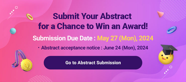 
                    Submit Your Abstract for a Chance to Win an Awrad!
                    Submission Due Date : May 27 (Mon), 2024
                    Abstract acceptance notice : June 24 (Mon), 2024
                    Go to Abstract Submission
                    