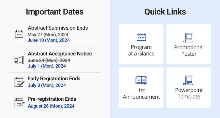 
                Important Dates
                Abstract Submission Ends
                May 27 (Mon), 2024 > June 10 (Mon), 2024
                Abstract Acceptance Notice
                June 24 (Mon), 2024 > July 1 (Mon), 2024
                Early Registration Ends
                July 8 (Mon), 2024
                Pre-registration Ends
                August 26 (Mon), 2024

                Quick Links
                Program at a Glance
                Promotional Poster
                1st Announcement
                Powerpoint template
                